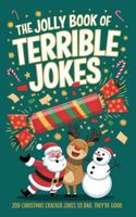 The Jolly Book of Terrible Jokes: 200 Christmas Cracker Jokes So Bad, They’re Good B0FQ5TVS3F Book Cover
