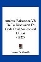 Analyse Raisonnee V3: De La Discussion Du Code Civil Au Conseil D'Etat (1822) 1160785333 Book Cover