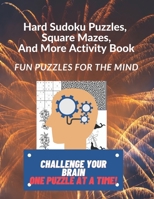 Hard Sudoku Puzzles, Square Mazes, and More Activity Book: Fun Puzzles for the Mind 1947238248 Book Cover