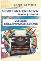 Scrittura creativa Viaggio nell'immaginazione: Per la scuola primaria (Italian Edition) B0CNHGFYT4 Book Cover