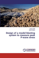 Design of a model blasting system to measure peak P-wave stress 6200115591 Book Cover