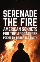 Serenade the Fire: American Sonnets for the Apocalypse 1087891396 Book Cover