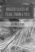 Bigger Slices of Fear...from A to Z 1541313941 Book Cover