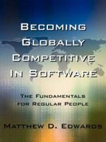 Becoming Globally Competitive In Software: The Fundamentals for Regular People 142592669X Book Cover