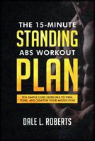 The 15-Minute Standing Abs Workout Plan: Ten Simple Core Exercises to Firm, Tone, and Tighten Your Midsection 1098690613 Book Cover