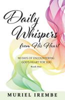 Daily Whispers from His Heart: 90 Days of Encountering God's Heart for YOU 1723880787 Book Cover