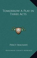 Tomorrow; a Play in Three Acts 1141254409 Book Cover