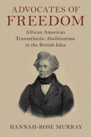 Advocates of Freedom: African American Transatlantic Abolitionism in the British Isles 1108720412 Book Cover