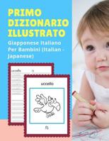 Primo Dizionario Illustrato Giapponese Italiano Per Bambini (Italian - Japanese): Prime parole bilingue libro tascabile. Esercizi prima elementare, junior, scuola primaria. Flashcards sono una risorsa 1074273710 Book Cover