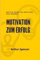 Motivation zum Erfolg: Wie Sie jeden Tag motiviert sein können B08VCYD6WS Book Cover