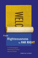 From Righteousness to Far Right: An Anthropological Rethinking of Critical Security Studies 0773556893 Book Cover