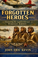 Forgotten Heroes: Uncovering the Legacy of the Lost Tuskegee Airmen B0GNZ9FJVB Book Cover
