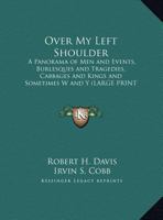 Over My Left Shoulder: A Panorama of Men and Events, Burlesques and Tragedies, Cabbages and Kings and Sometimes W and Y 1162718455 Book Cover