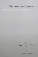 Phenomenal Justice: Violence and Morality in Argentina 1978800266 Book Cover