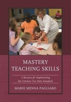 Mastery Teaching Skills: A Resource for Implementing the Common Core State Standards 1475800894 Book Cover