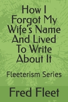 How I Forgot My Wife's Name And Lived To Write About It: Fleeterism Series B0F27XTQXV Book Cover
