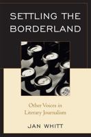 Settling the Borderland: Other Voices in Literary Journalism 0761840931 Book Cover