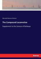 The Compound Locomotive; Supplement to the Science of Railways 0548675430 Book Cover