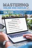 Mastering Online Side Hustles: Ten Steps to Getting Started to Achieve Financial Independence 1038313546 Book Cover
