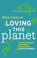 Loving This Planet: Leading Thinkers Talk About How to Make A Better World 159558806X Book Cover