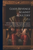 God's Revenge Against Adultery: Awfully Exemplified in the Following Cases of American Crim. con. I. The Accomplished Dr. Theodore Wilson, (Delaware, ... by her Husband. II. The Elegant James Oneal 1022207008 Book Cover