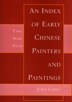 Index of Early Chinese Painters & Paintings: T'ang, Sung, Yuan 0520035763 Book Cover