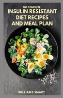 The Complete Insulin Resistant Diet Recipes and Meal Plan: Guide To Loosing Weight And Preventing Diabetes B094T531T6 Book Cover