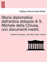 Storia Diplomatica Dell'antica Abbazia Di S. Michele Della Chiusa: Con Documenti Inediti... 1012305767 Book Cover