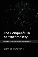 Compendium of Synchronicity : Ways to Understand and Establish Change 1964804256 Book Cover