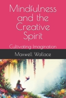 Mindfulness and the Creative Spirit: Cultivating Imagination B0CMFPCH41 Book Cover