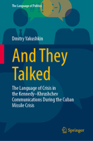 And They Talked: The Language of Crisis in the Kennedy–Khrushchev Communications During the Cuban Missile Crisis (The Language of Politics) 9819221676 Book Cover