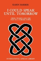 I COULD SPEAK UNTIL TOMORROW: ORIKI, WOMEN AND THE PAST IN A YORUBA TOWN (International African Library) 1560980435 Book Cover