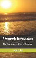 A Homage to Suryanarayana: The First Lessons Given to Mankind B0DSTBJWP2 Book Cover