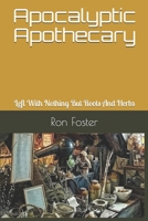 Apocalyptic Apothecary: Left With Nothing But Roots And Herbs (Time is Running Out!) 1694523012 Book Cover