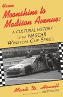 From Moonshine to Madison Avenue: A Cultural History of the Nascar Winston Cup Series 0879727403 Book Cover