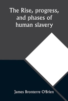 The rise, progress, and phases of human slavery 9357926690 Book Cover