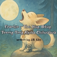 Frankie - The Itsy, Bitsy, Teeny-Tiny Alpha Chihuahua 196949400X Book Cover