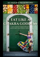 Eat Like a Chakra Goddess: A VEGAN COOKBOOK WITH DELICIOUS HEALING RECIPES 1667119826 Book Cover