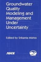 Groundwater Quality Modeling and Management Under Uncertainty: Proceedings of the Symposium June 23-25, 2003, Philadelphia, Pa 0784406960 Book Cover