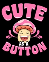 Cute As a Button: Adorable Cute As a Button Mushroom Pun Happy Shroom 2020-2021 Weekly Planner & Gratitude Journal (110 Pages, 8" x 10") Blank ... Moments of Thankfulness & To Do Lists 1675943958 Book Cover