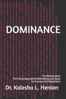 DOMINANCE: The Mental Game The Psychology behind Retraining your Brain for Success and Happinness B0CRRX1T83 Book Cover