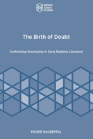 The Birth of Doubt: Confronting Uncertainty in Early Rabbinic Literature (Brown Judaic Studies 366) 1951498755 Book Cover