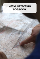 Metal Detecting Log Book: Journal for metal detectorists to track and record your metal detecting statistics, location, machine settings, items found ... 140 page and a beautiful matte finish cover 1658979311 Book Cover