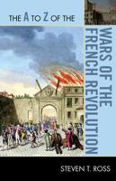 The A to Z of the Wars of the French Revolution 0810876329 Book Cover