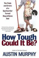 How Tough Could It Be?: The Trials and Errors of a Sportswriter Turned Stay-at-Home Dad 0805074805 Book Cover