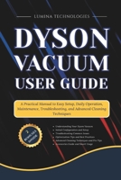 Dyson Vacuum User Guide: A Practical Manual to Easy Setup, Daily Operation, Maintenance, Troubleshooting, and Advanced Cleaning Techniques B0FXR6VHWQ Book Cover