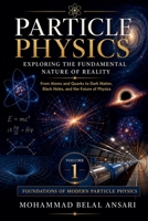 Particle Physics: Exploring the Fundamental Nature of Reality (Foundations of Modern Particle Physics) B0H3MMRGSP Book Cover