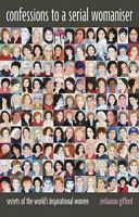 Confessions to a Serial Womaniser: Secrets of the World's Inspirational Women 1897739311 Book Cover