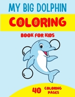 My Big Dolphin Coloring Book for Kids: Children's Coloring Book for kids ages 4-8 | 40 cute dolphin coloring pages | Perfect gift for child B08PXHL7RC Book Cover