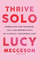 Thrive Solo: Embracing the Freedom, Joy, and Opportunity of a Single, Childfree Life 1401999115 Book Cover